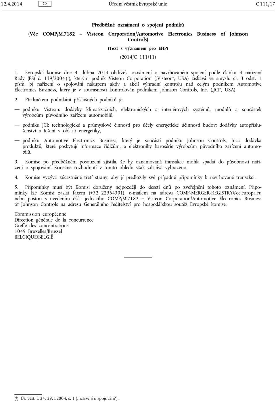 dubna 2014 obdržela oznámení o navrhovaném spojení podle článku 4 nařízení Rady (ES) č. 139/2004 ( 1 ), kterým podnik Visteon Corporation ( Visteon, USA) získává ve smyslu čl. 3 odst. 1 písm.