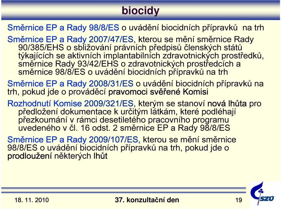 2008/31/ES o uvádění biocidních přípravků na trh, pokud jde o prováděcí pravomoci svěř ěřen ené Komisi Rozhodnutí Komise 2009/321/ES, kterým se stanoví nová lhůta pro předložení dokumentace k určitým