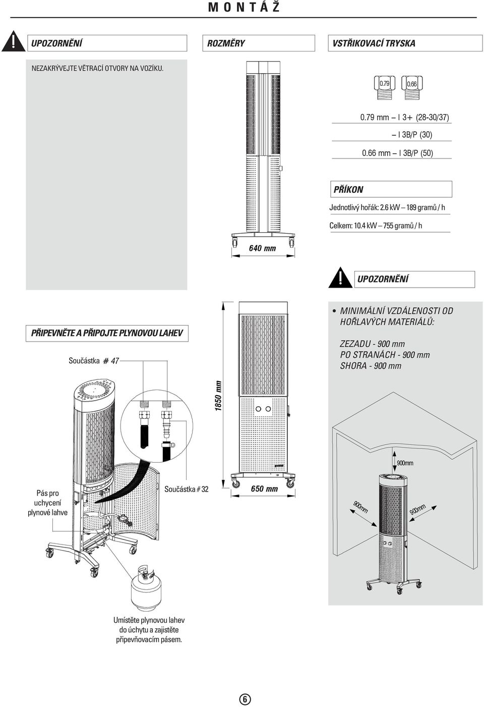 UPOZORNĚNÍ PŘIPEVNĚTE A PŘIPOJTE PLYNOVOU LAHEV Součástka # 47 MINIMÁLNÍ VZDÁLENOSTI OD HOŘLAVÝCH MATERIÁLŮ: ZEZADU - 900 mm PO STRANÁCH -