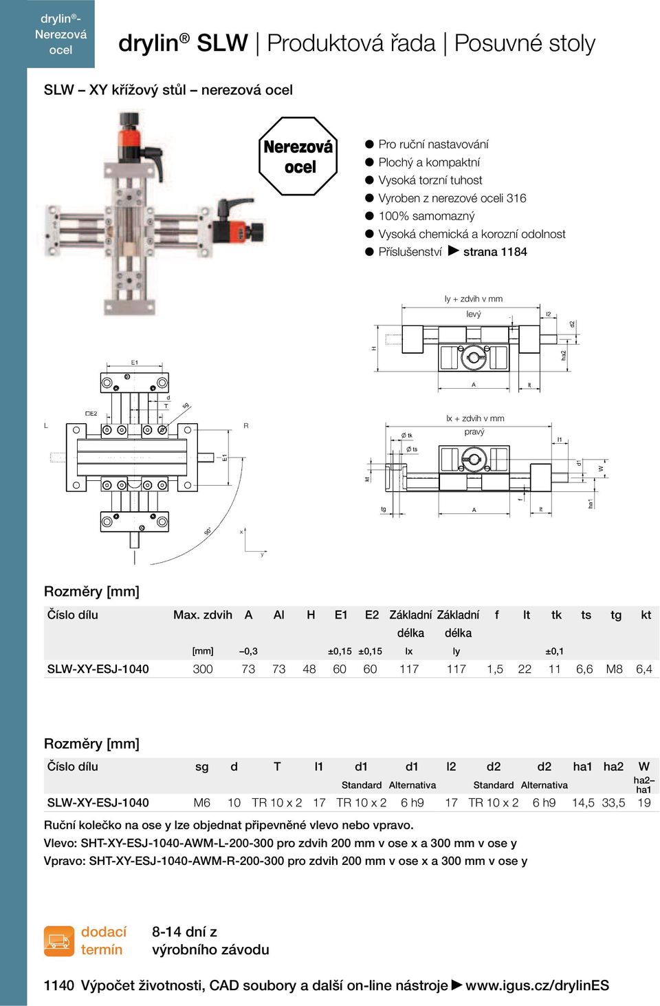 zdvih [mm] A Al H E1 E2 Základní Základní f lt tk ts tg kt délka délka 0,3 ±0,15 ±0,15 lx ly ±0,1 SLW-XY-ESJ-1040 300 73 73 48 60 60 117 117 1,5 22 11 6,6 M8 6,4 Rozměry [mm] Číslo dílu sg d T l1 d1