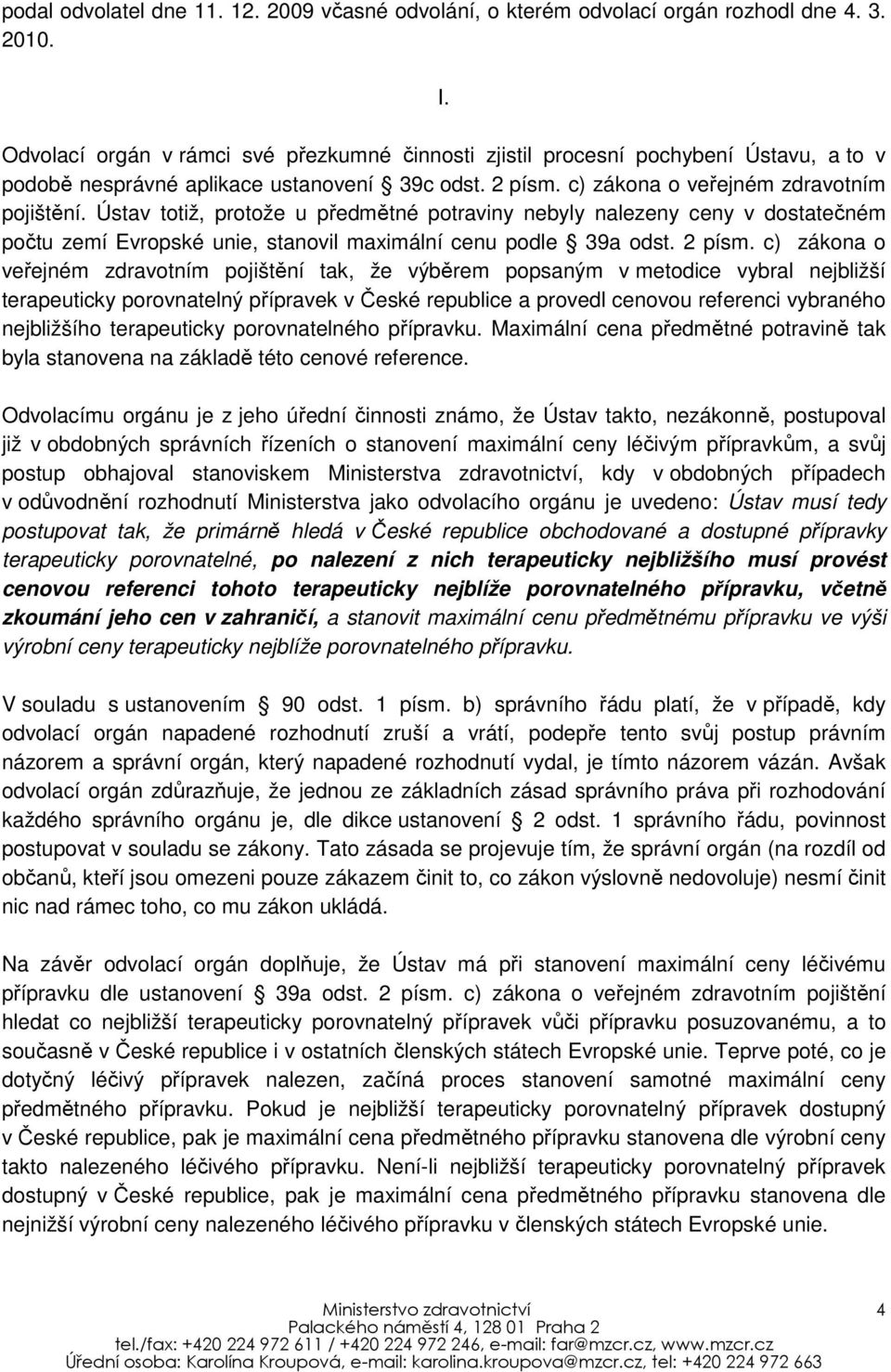 Ústav totiž, protože u předmětné potraviny nebyly nalezeny ceny v dostatečném počtu zemí Evropské unie, stanovil maximální cenu podle 39a odst. 2 písm.