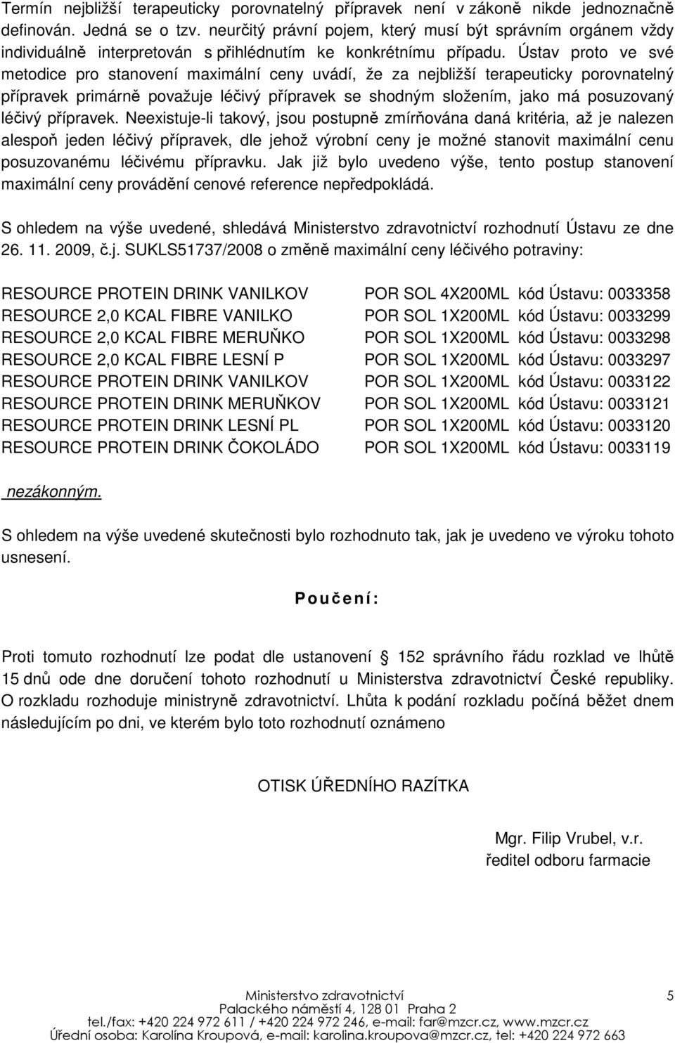 Ústav proto ve své metodice pro stanovení maximální ceny uvádí, že za nejbližší terapeuticky porovnatelný přípravek primárně považuje léčivý přípravek se shodným složením, jako má posuzovaný léčivý