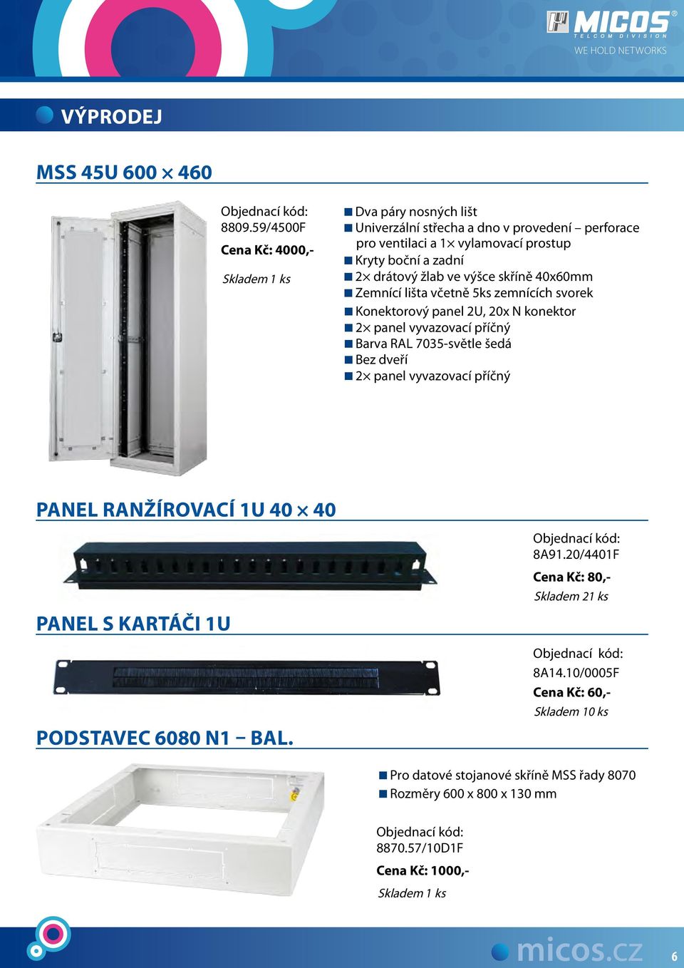 2 drátový žlab ve výšce skříně 40x60mm Zemnící lišta včetně 5ks zemnících svorek Konektorový panel 2U, 20x N konektor 2 panel vyvazovací příčný Barva RAL