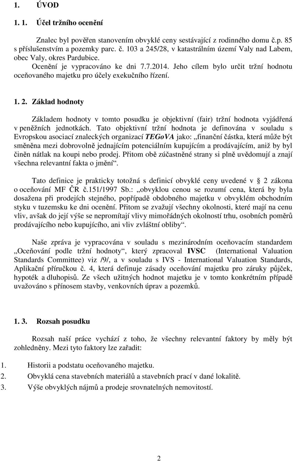 Základ hodnoty Základem hodnoty v tomto posudku je objektivní (fair) tržní hodnota vyjádřená v peněžních jednotkách.