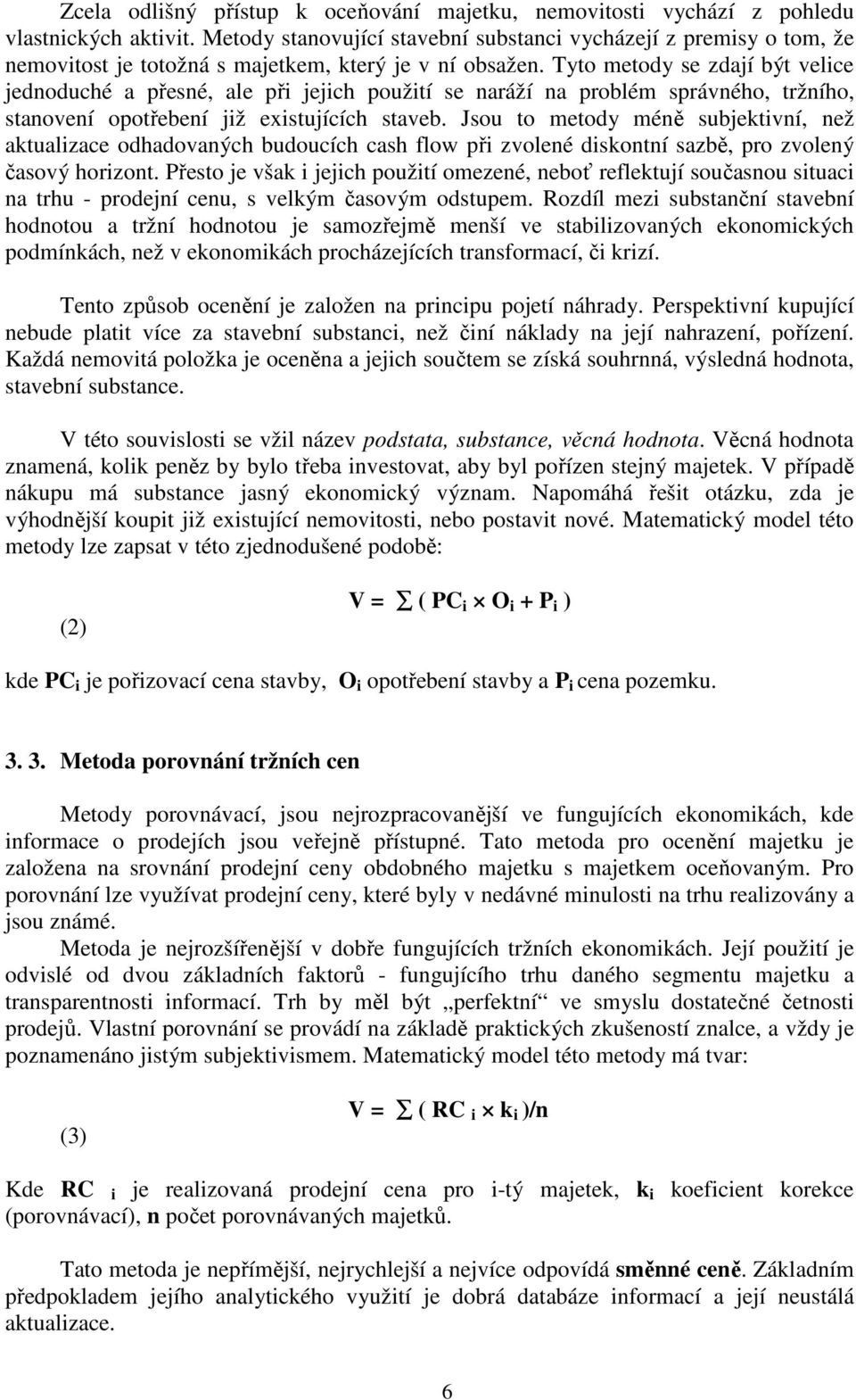 Tyto metody se zdají být velice jednoduché a přesné, ale při jejich použití se naráží na problém správného, tržního, stanovení opotřebení již existujících staveb.