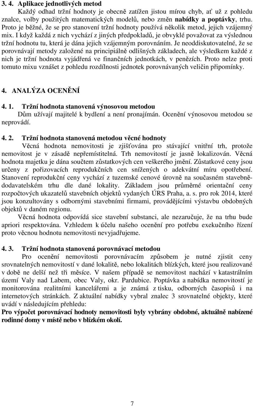 I když každá z nich vychází z jiných předpokladů, je obvyklé považovat za výslednou tržní hodnotu tu, která je dána jejich vzájemným porovnáním.