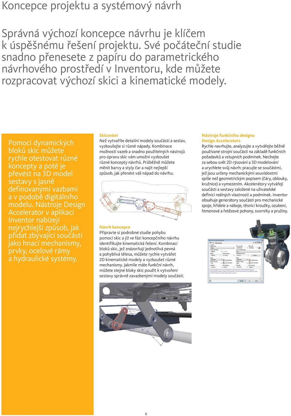 Pomocí dynamických bloků skic můžete rychle otestovat různé koncepty a poté je převést na 3D model sestavy s jasně definovanými vazbami a v podobě digitálního modelu.