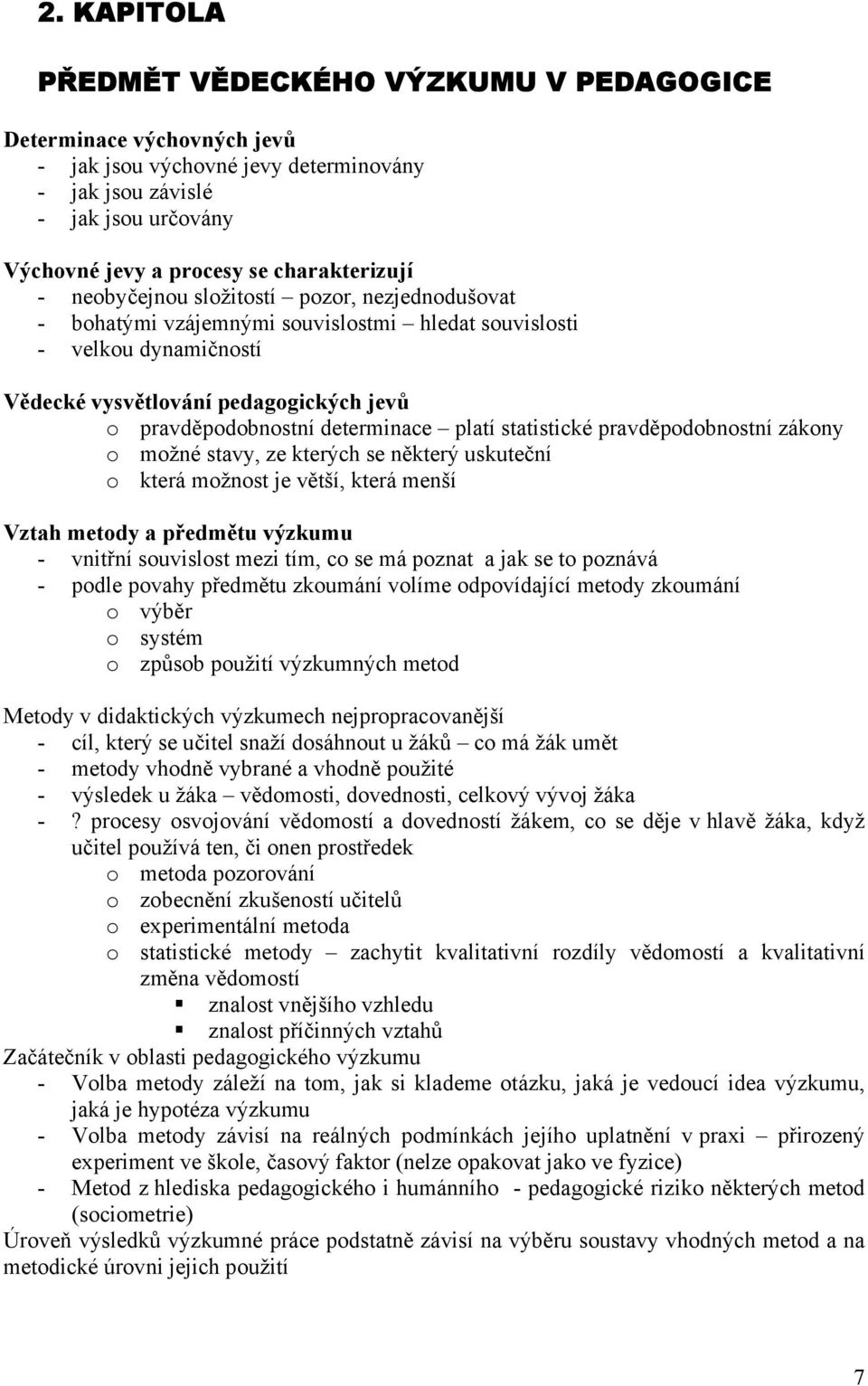 platí statistické pravděpodobnostní zákony o možné stavy, ze kterých se některý uskuteční o která možnost je větší, která menší Vztah metody a předmětu výzkumu - vnitřní souvislost mezi tím, co se má