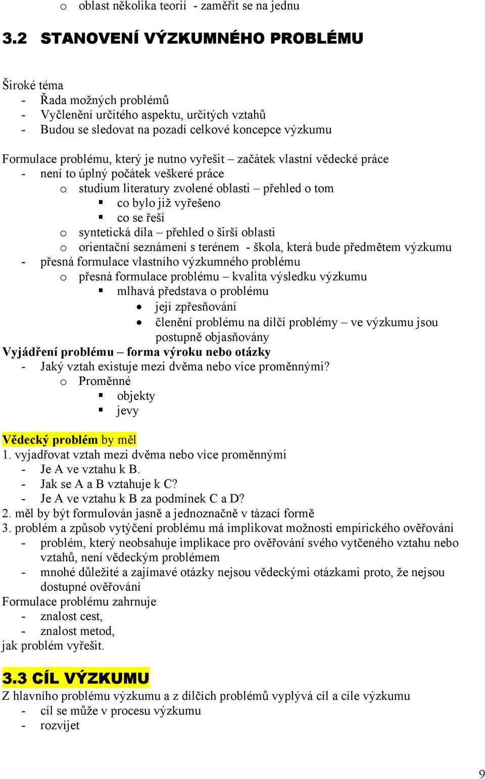 nutno vyřešit začátek vlastní vědecké práce - není to úplný počátek veškeré práce o studium literatury zvolené oblasti přehled o tom co bylo již vyřešeno co se řeší o syntetická díla přehled o širší