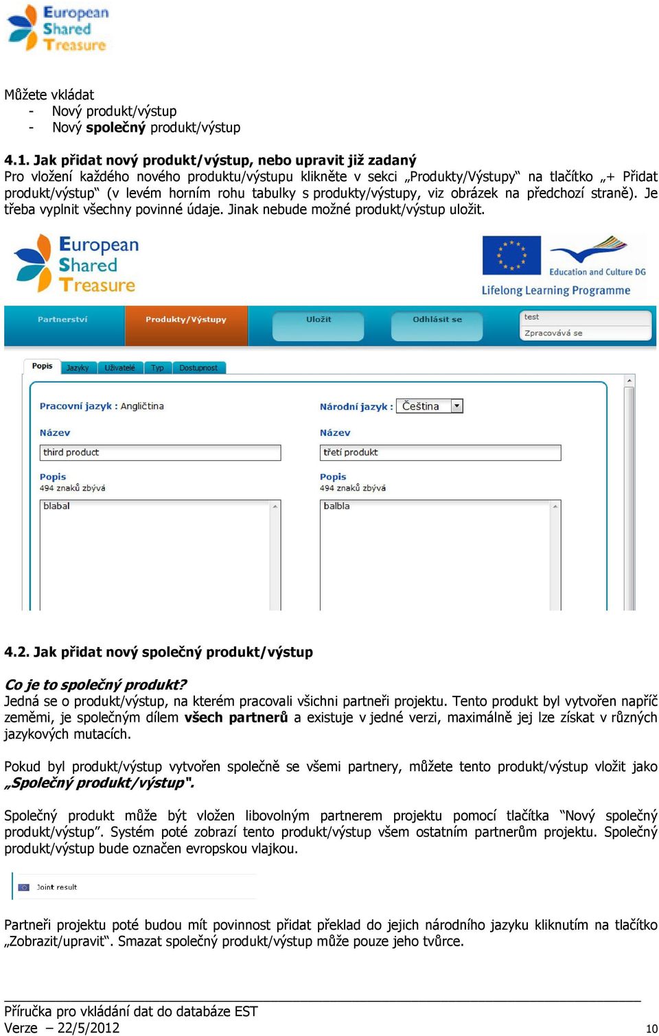 s produkty/výstupy, viz obrázek na předchozí straně). Je třeba vyplnit všechny povinné údaje. Jinak nebude možné produkt/výstup uložit. 4.2.