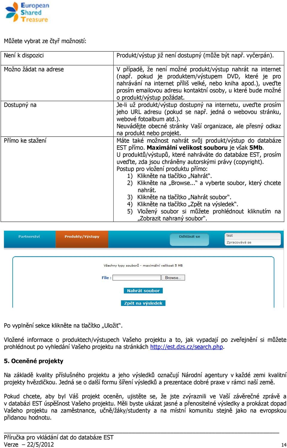 ), uveďte prosím emailovou adresu kontaktní osoby, u které bude možné o produkt/výstup požádat. Je-li už produkt/výstup dostupný na internetu, uveďte prosím jeho URL adresu (pokud se např.