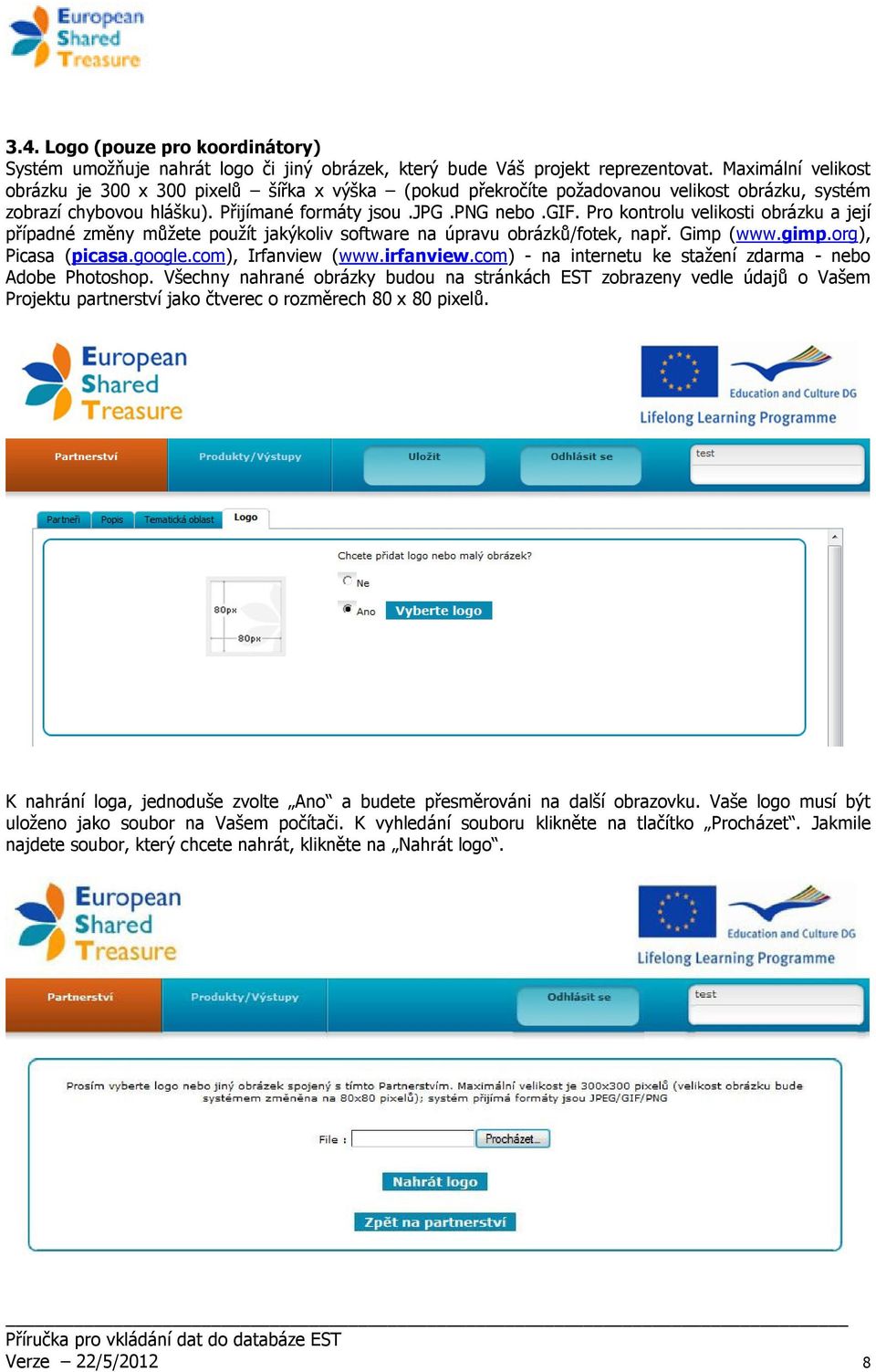 Pro kontrolu velikosti obrázku a její případné změny můžete použít jakýkoliv software na úpravu obrázků/fotek, např. Gimp (www.gimp.org), Picasa (picasa.google.com), Irfanview (www.irfanview.