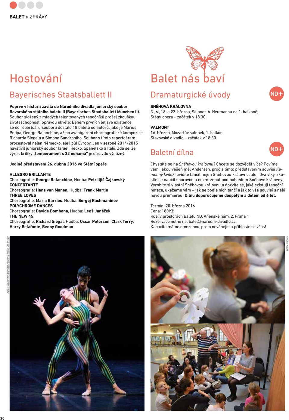 Petipa, George Balanchine, až po avantgardní choreografické kompozice Richarda Siegela a Simone Sandroniho. Soubor s tímto repertoárem procestoval nejen Německo, ale i půl Evropy.