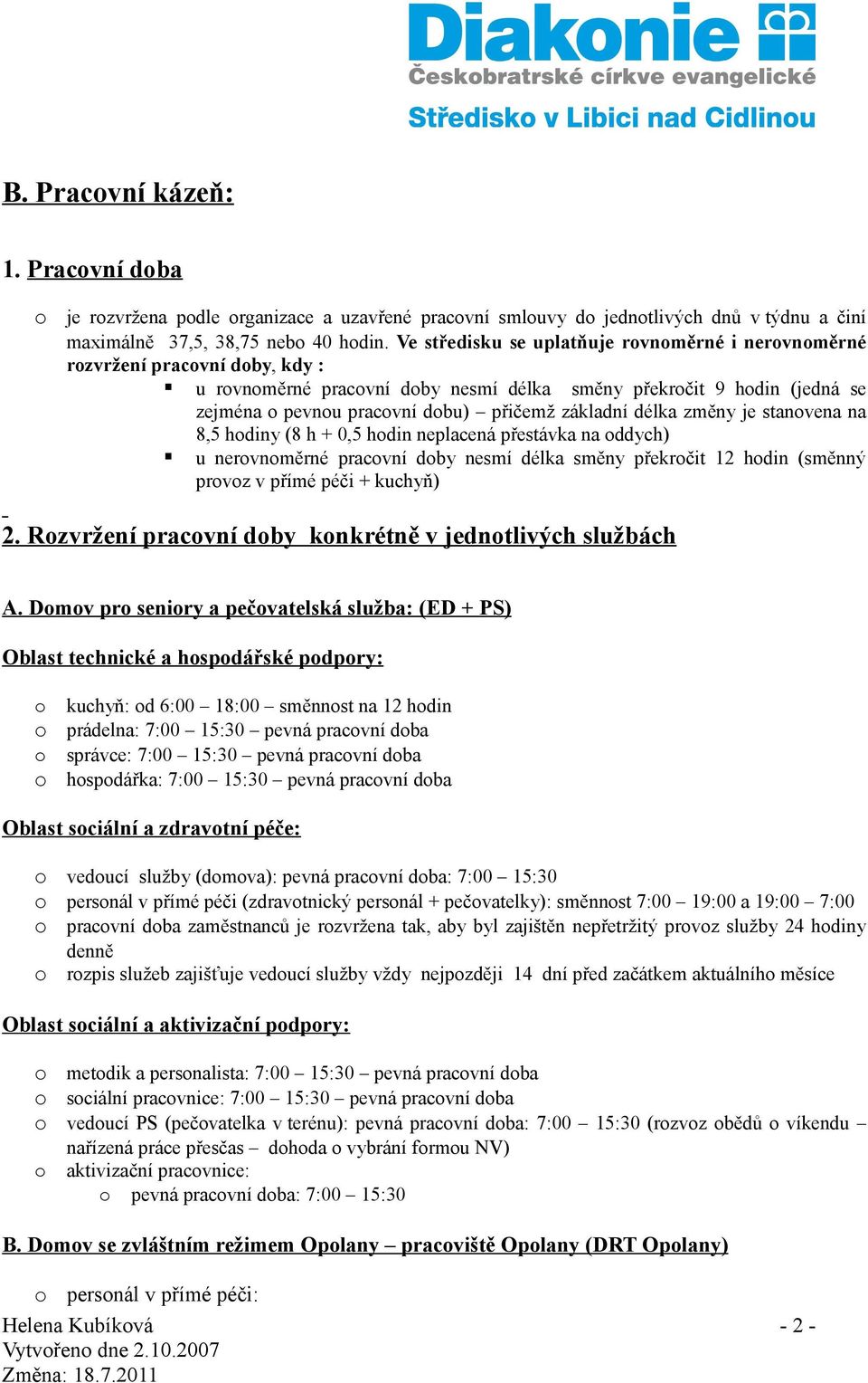 je stanvena na 8,5 hdiny (8 h + 0,5 hdin neplacená přestávka na ddych) u nervnměrné pracvní dby nesmí délka směny překrčit 12 hdin (směnný prvz v přímé péči + kuchyň) 2.