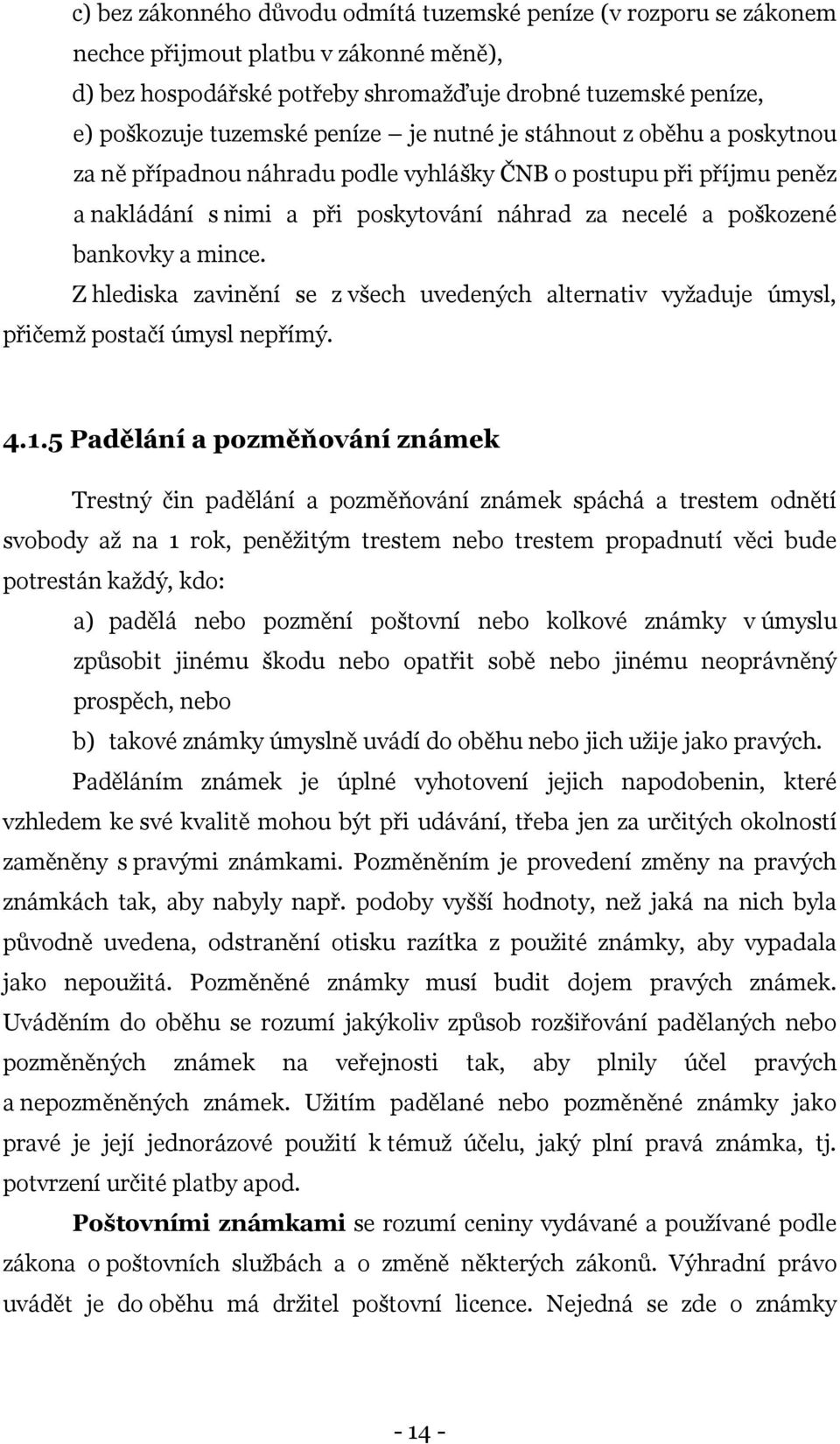 mince. Z hlediska zavinění se z všech uvedených alternativ vyžaduje úmysl, přičemž postačí úmysl nepřímý. 4.1.