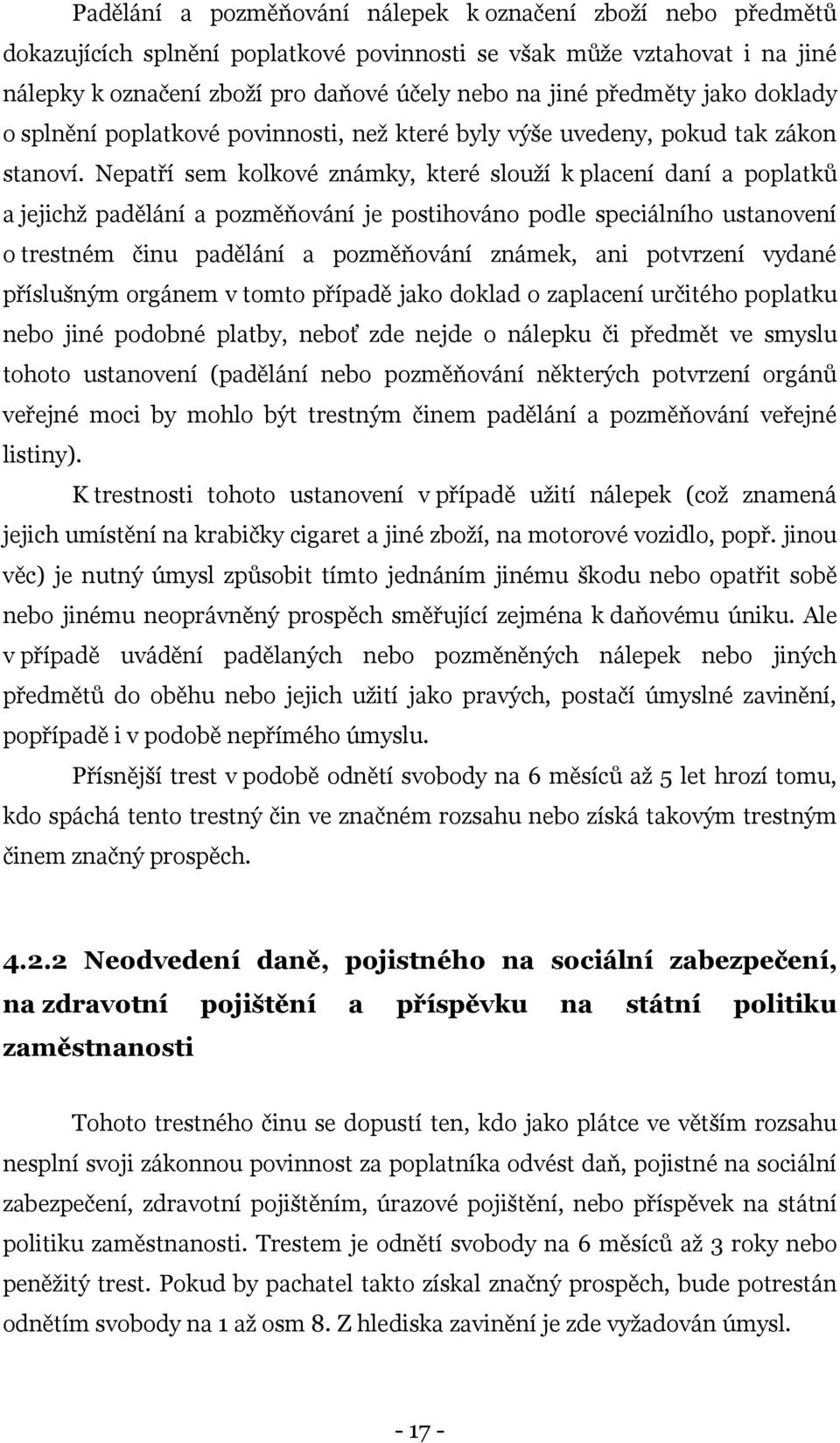 Nepatří sem kolkové známky, které slouží k placení daní a poplatků a jejichž padělání a pozměňování je postihováno podle speciálního ustanovení o trestném činu padělání a pozměňování známek, ani