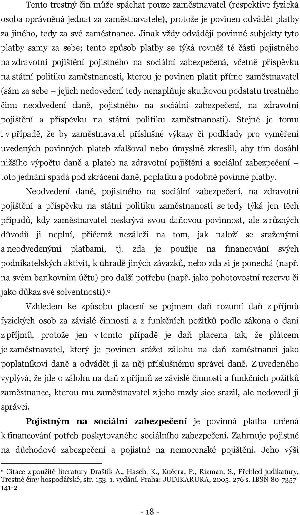 státní politiku zaměstnanosti, kterou je povinen platit přímo zaměstnavatel (sám za sebe jejich nedovedení tedy nenaplňuje skutkovou podstatu trestného činu neodvedení daně, pojistného na sociální