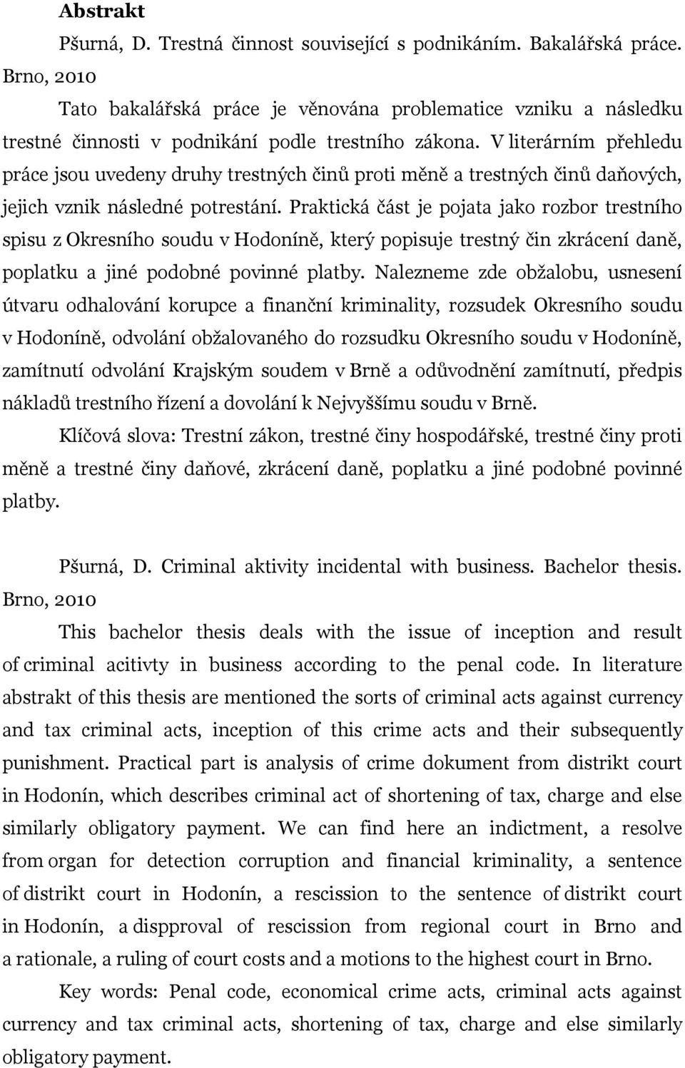 V literárním přehledu práce jsou uvedeny druhy trestných činů proti měně a trestných činů daňových, jejich vznik následné potrestání.