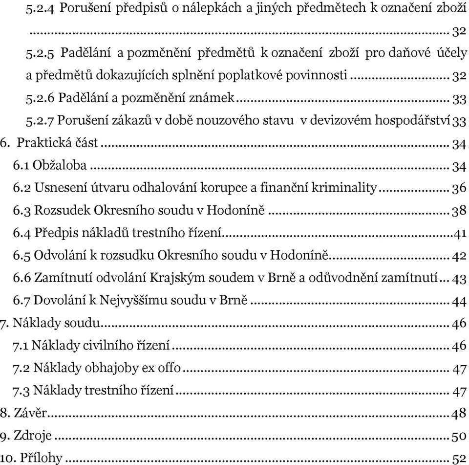 1 Obžaloba... 34 6.2 Usnesení útvaru odhalování korupce a finanční kriminality... 36 6.3 Rozsudek Okresního soudu v Hodoníně... 38 6.4 Předpis nákladů trestního řízení...41 6.