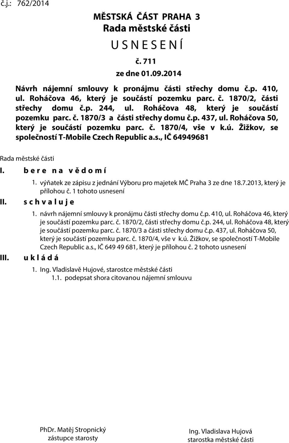 Roháčova 50, který je součástí pozemku parc. č. 1870/4, vše v k.ú. Žižkov, se společností T-Mobile Czech Republic a.s., IČ 64949681 Rada městské části I. b e r e n a v ě d o m í II. III. 1. výňatek ze zápisu z jednání Výboru pro majetek MČ Praha 3 ze dne 18.