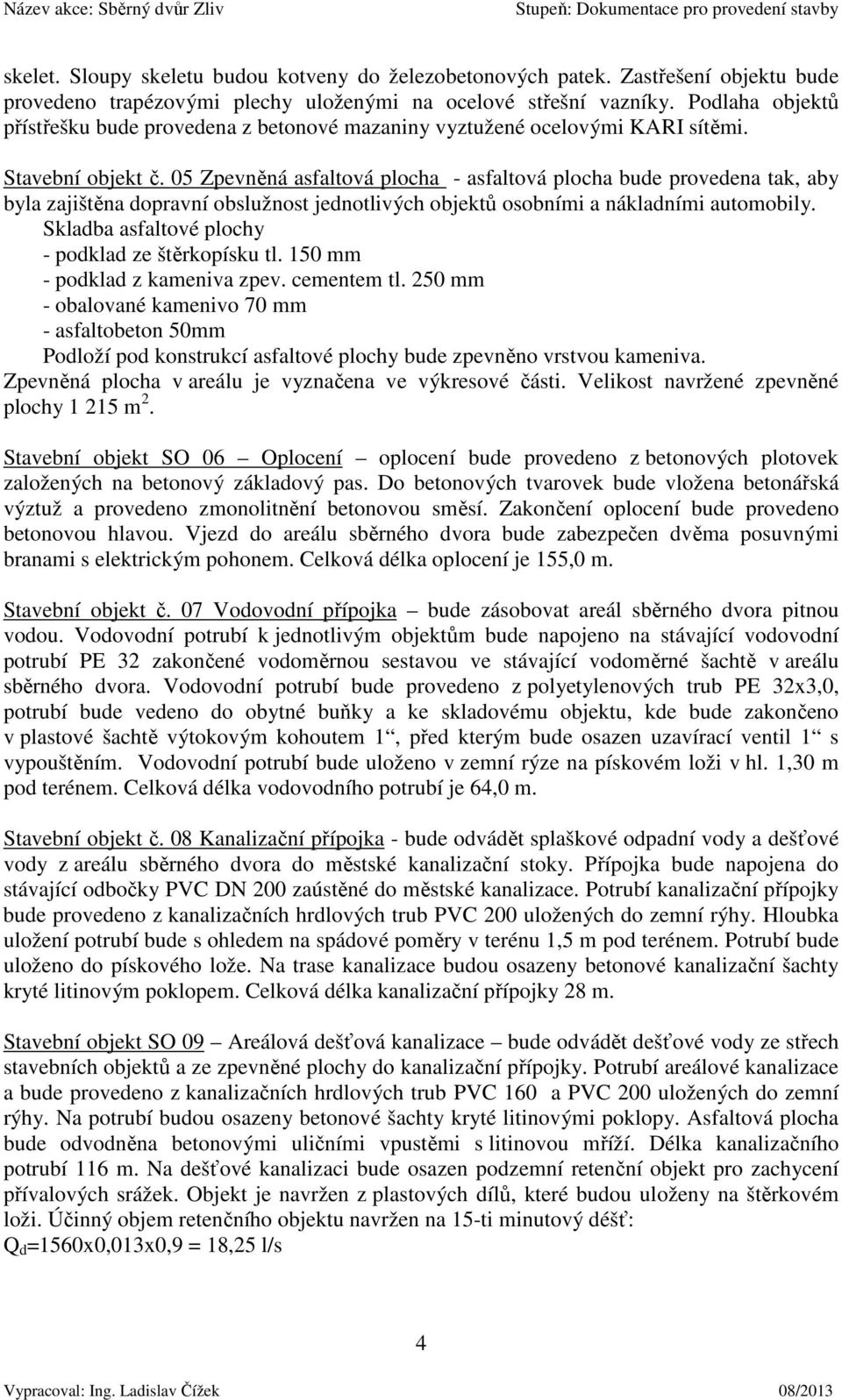 05 Zpevněná asfaltová plocha - asfaltová plocha bude provedena tak, aby byla zajištěna dopravní obslužnost jednotlivých objektů osobními a nákladními automobily.