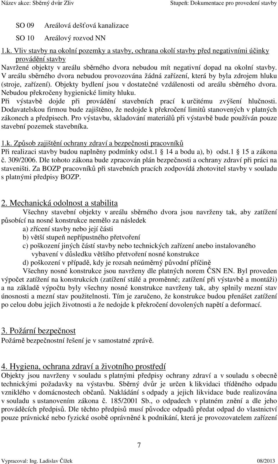 Vliv stavby na okolní pozemky a stavby, ochrana okolí stavby před negativními účinky provádění stavby Navržené objekty v areálu sběrného dvora nebudou mít negativní dopad na okolní stavby.