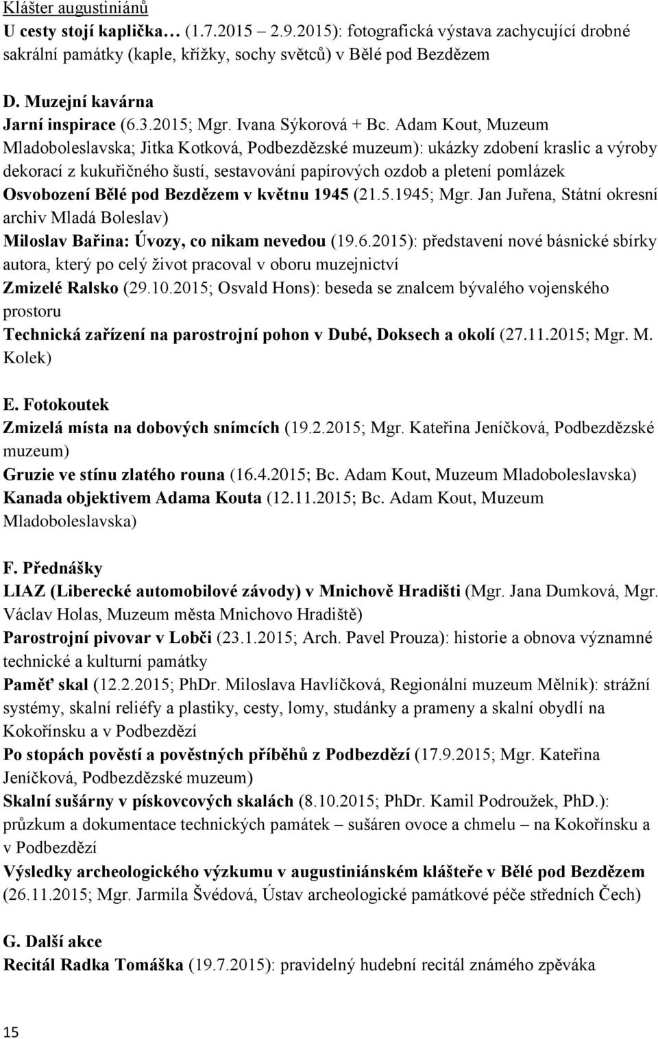 Adam Kout, Muzeum Mladoboleslavska; Jitka Kotková, Podbezdězské muzeum): ukázky zdobení kraslic a výroby dekorací z kukuřičného šustí, sestavování papírových ozdob a pletení pomlázek Osvobození Bělé