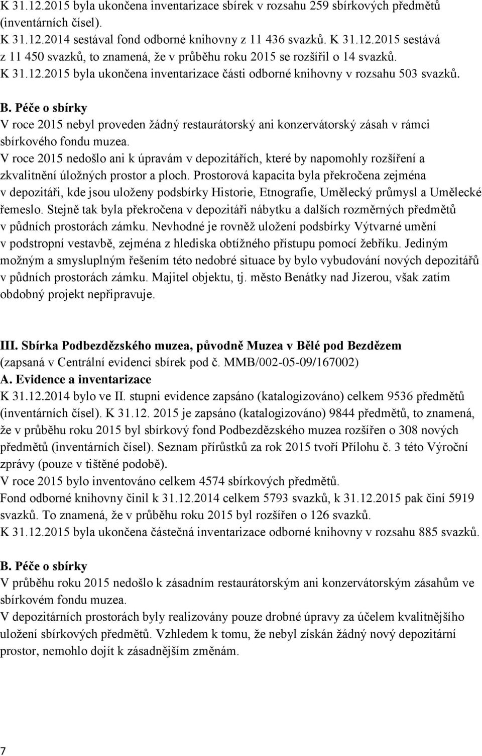 Péče o sbírky V roce 2015 nebyl proveden žádný restaurátorský ani konzervátorský zásah v rámci sbírkového fondu muzea.