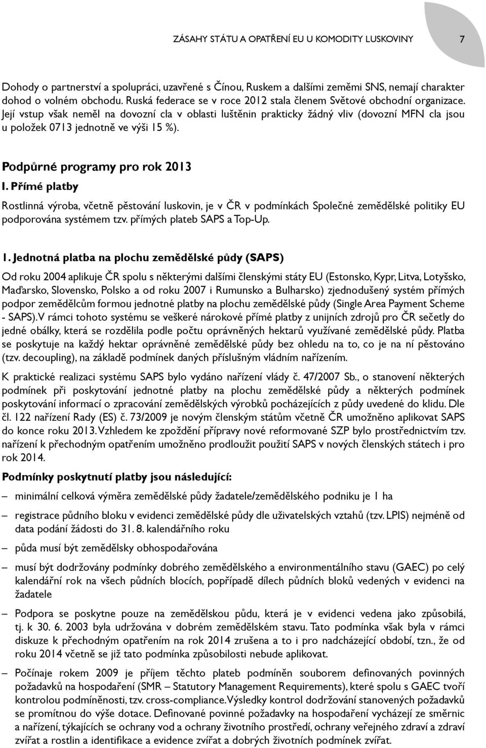 Její vstup však neměl na dovozní cla v oblasti luštěnin prakticky žádný vliv (dovozní MFN cla jsou u položek 0713 jednotně ve výši 15 %). Podpůrné programy pro rok 2013 I.