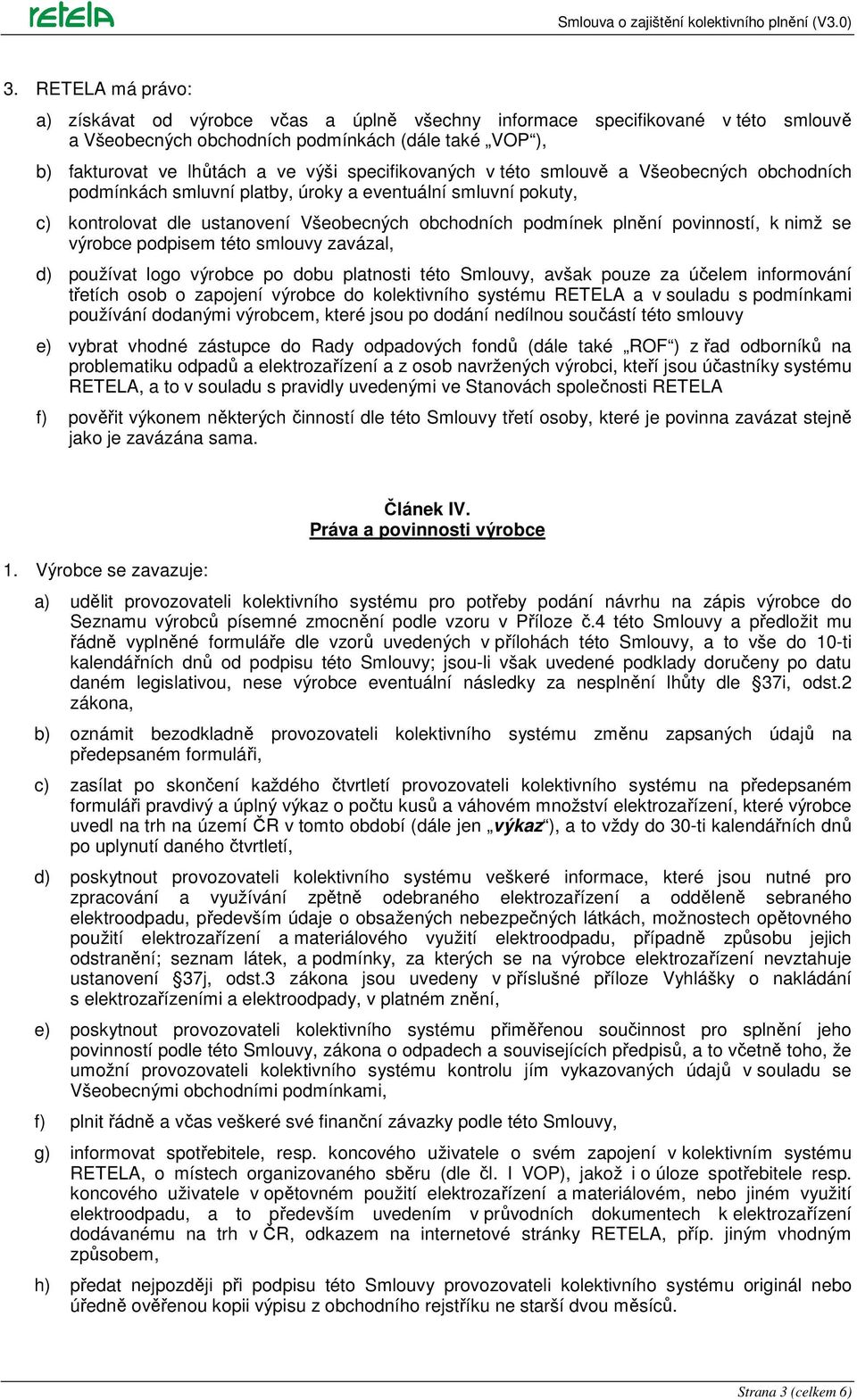 k nimž se výrobce podpisem této smlouvy zavázal, d) používat logo výrobce po dobu platnosti této Smlouvy, avšak pouze za účelem informování třetích osob o zapojení výrobce do kolektivního systému