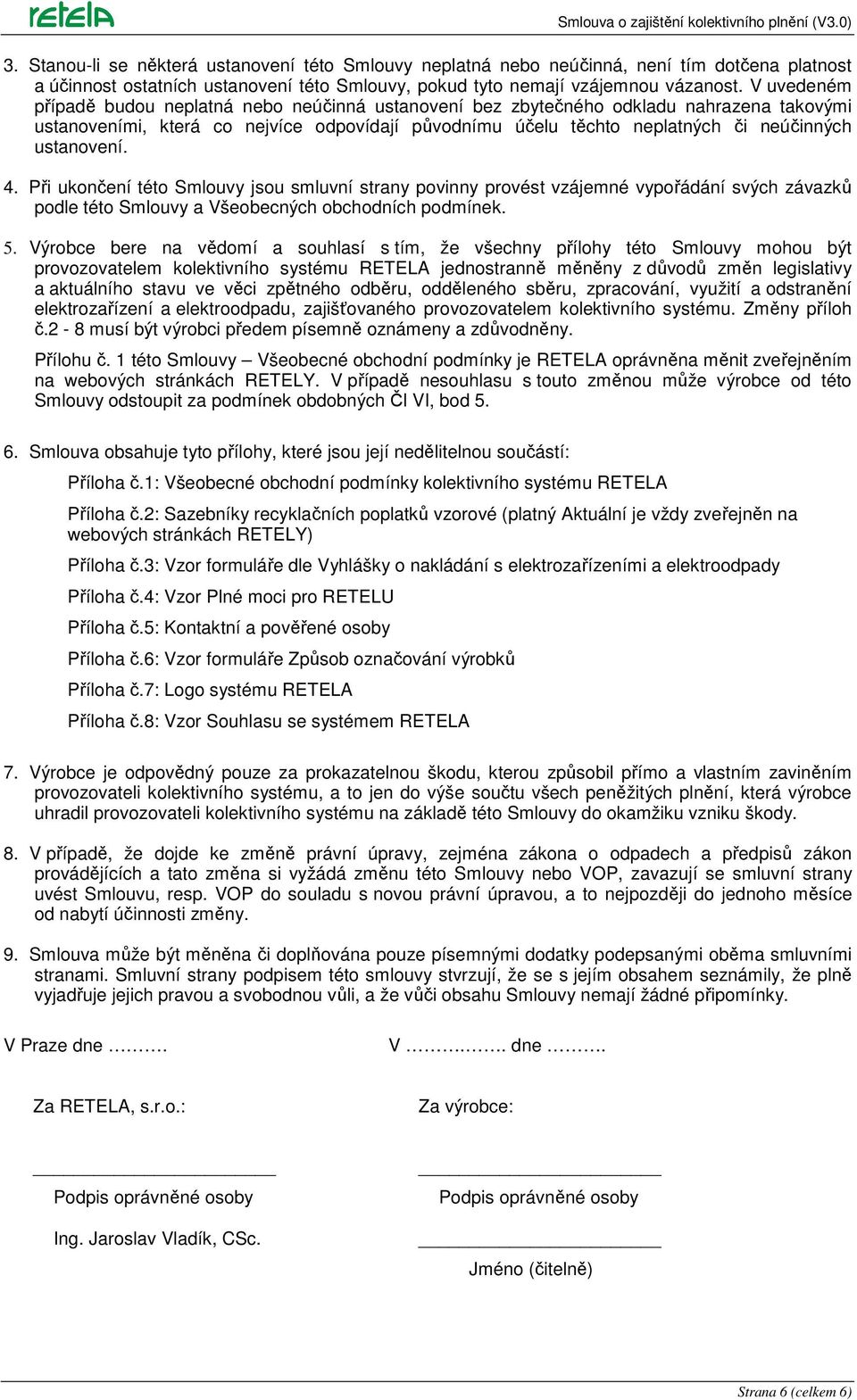 ustanovení. 4. Při ukončení této Smlouvy jsou smluvní strany povinny provést vzájemné vypořádání svých závazků podle této Smlouvy a Všeobecných obchodních podmínek. 5.