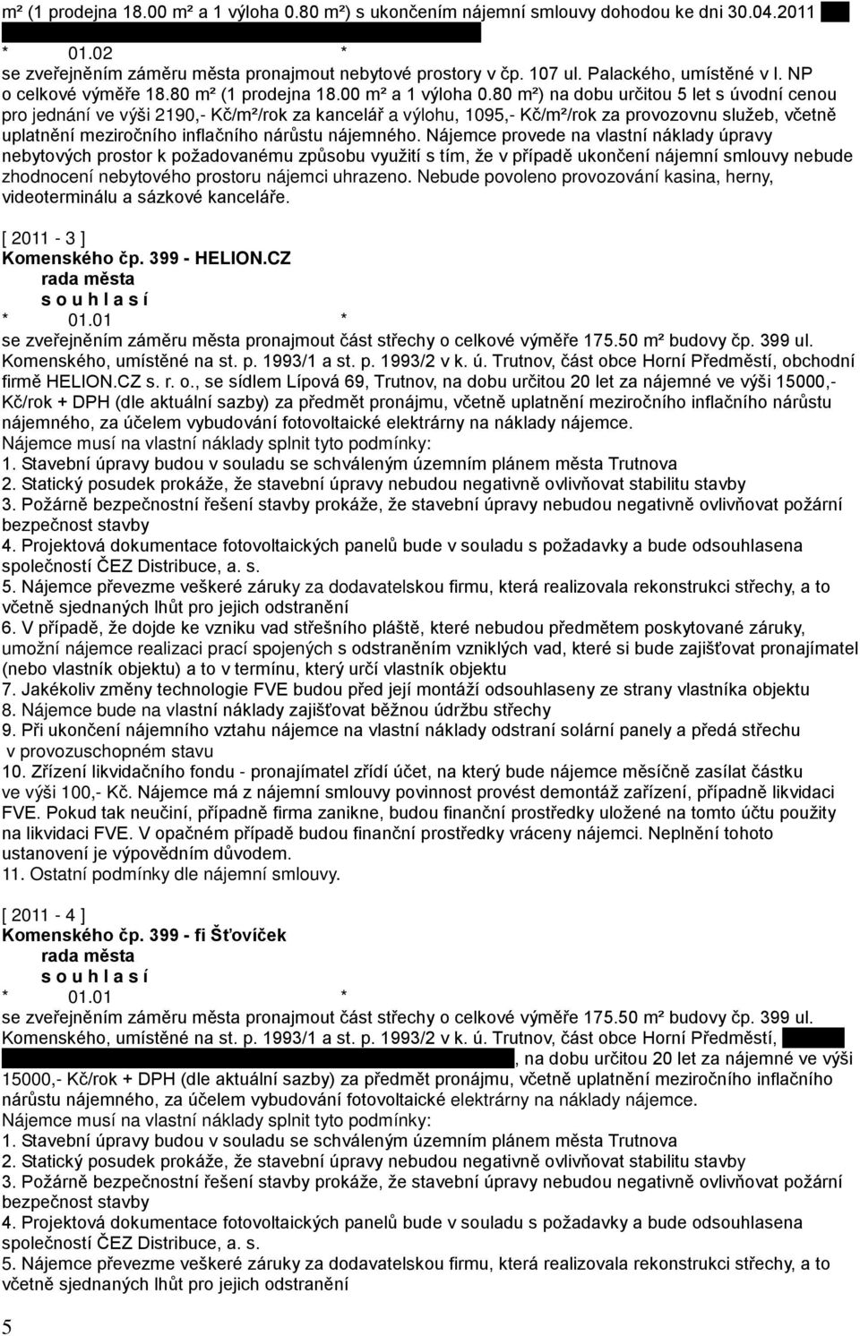 80 m²) na dobu určitou 5 let s úvodní cenou pro jednání ve výši 2190,- Kč/m²/rok za kancelář a výlohu, 1095,- Kč/m²/rok za provozovnu služeb, včetně uplatnění meziročního inflačního nárůstu nájemného.