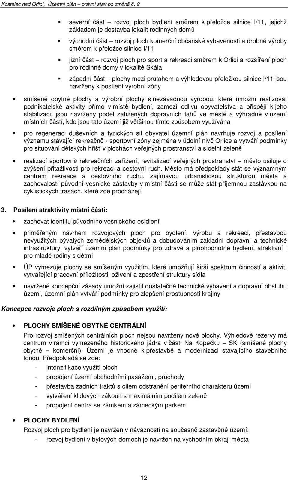 výrbní zóny smíšené bytné plchy a výrbní plchy s nezávadnu výrbu, které umžní realizvat pdnikatelské aktivity přím v místě bydlení, zamezí dlivu byvatelstva a přispějí k jeh stabilizaci; jsu navrženy