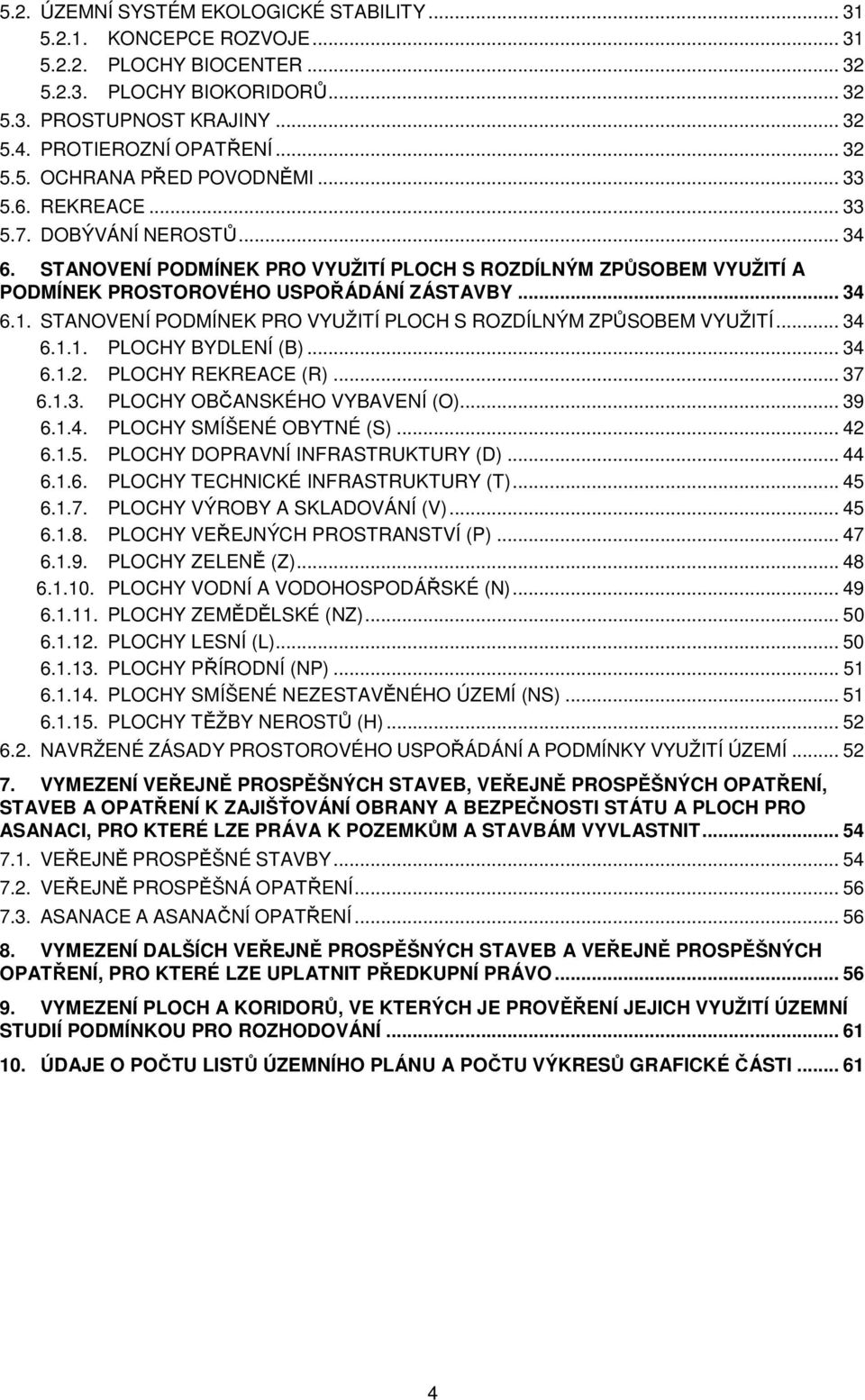 STANOVENÍ PODMÍNEK PRO VYUŽITÍ PLOCH S ROZDÍLNÝM ZPŮSOBEM VYUŽITÍ A PODMÍNEK PROSTOROVÉHO USPOŘÁDÁNÍ ZÁSTAVBY... 34 6.1. STANOVENÍ PODMÍNEK PRO VYUŽITÍ PLOCH S ROZDÍLNÝM ZPŮSOBEM VYUŽITÍ... 34 6.1.1. PLOCHY BYDLENÍ (B).