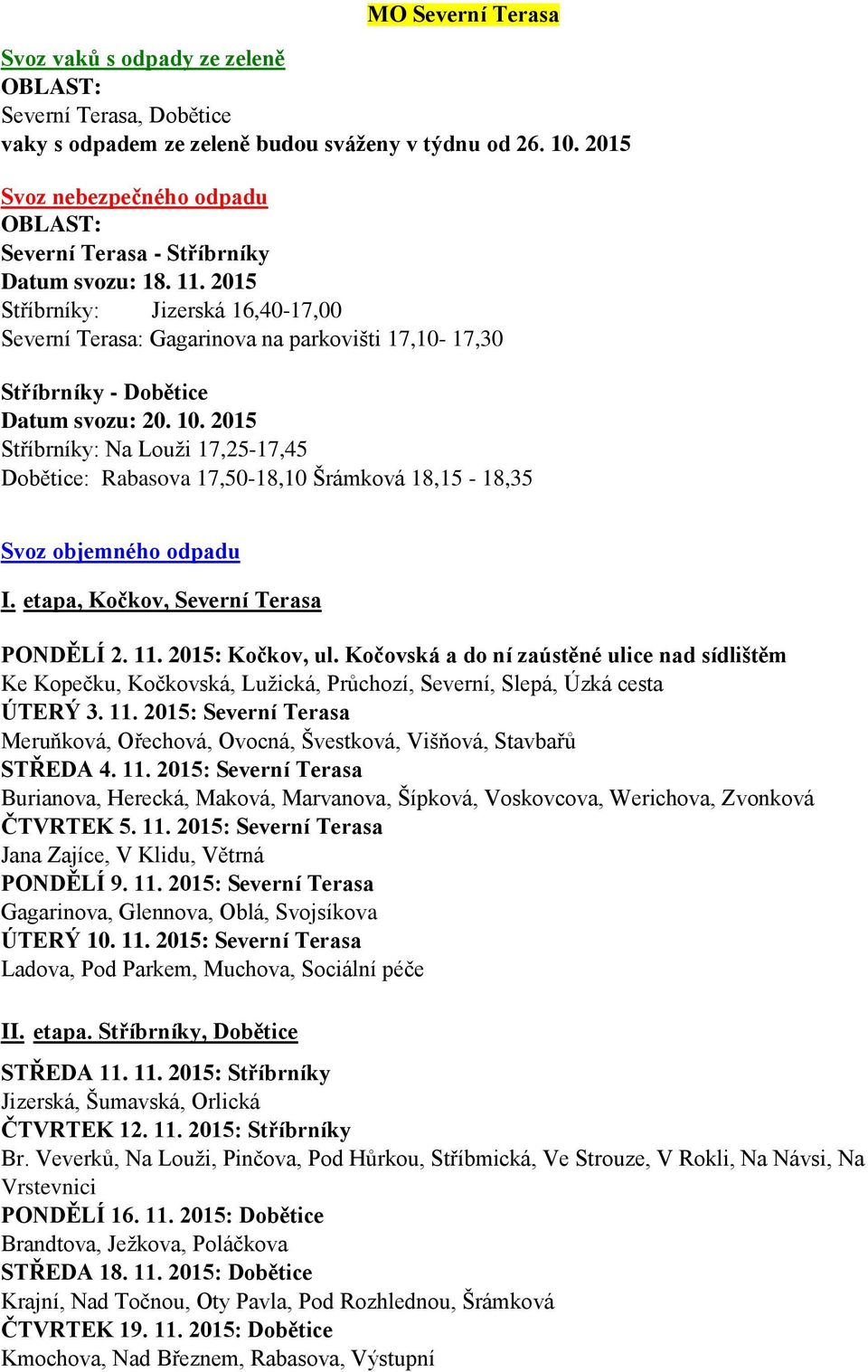 2015 Stříbrníky: Jizerská 16,40-17,00 Severní Terasa: Gagarinova na parkovišti 17,10-17,30 Stříbrníky - Dobětice Datum svozu: 20. 10.