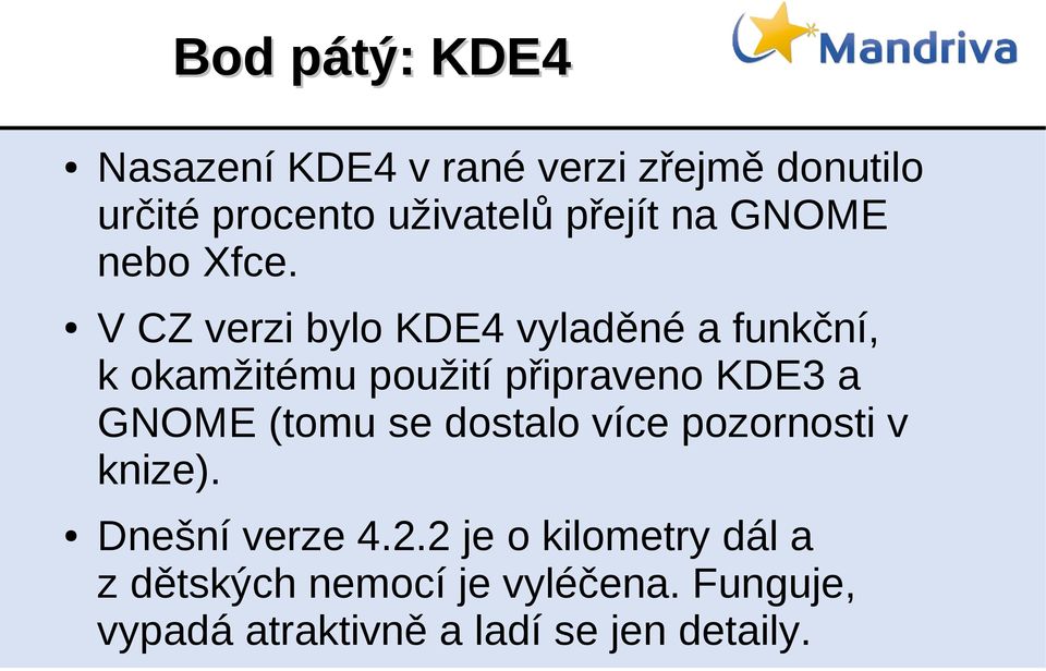 V CZ verzi bylo KDE4 vyladěné a funkční, k okamžitému použití připraveno KDE3 a GNOME