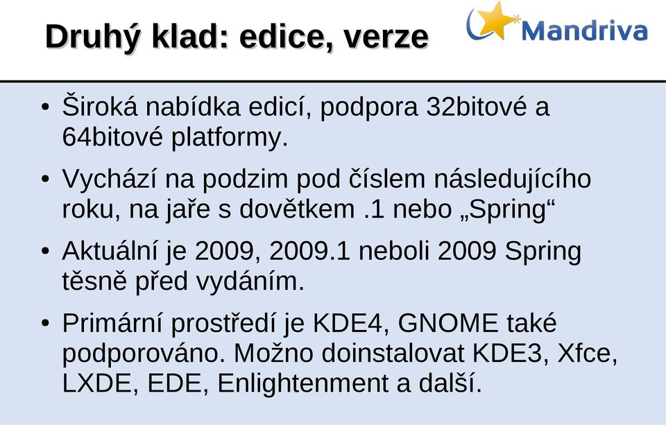 1 nebo Spring Aktuální je 2009, 2009.1 neboli 2009 Spring těsně před vydáním.