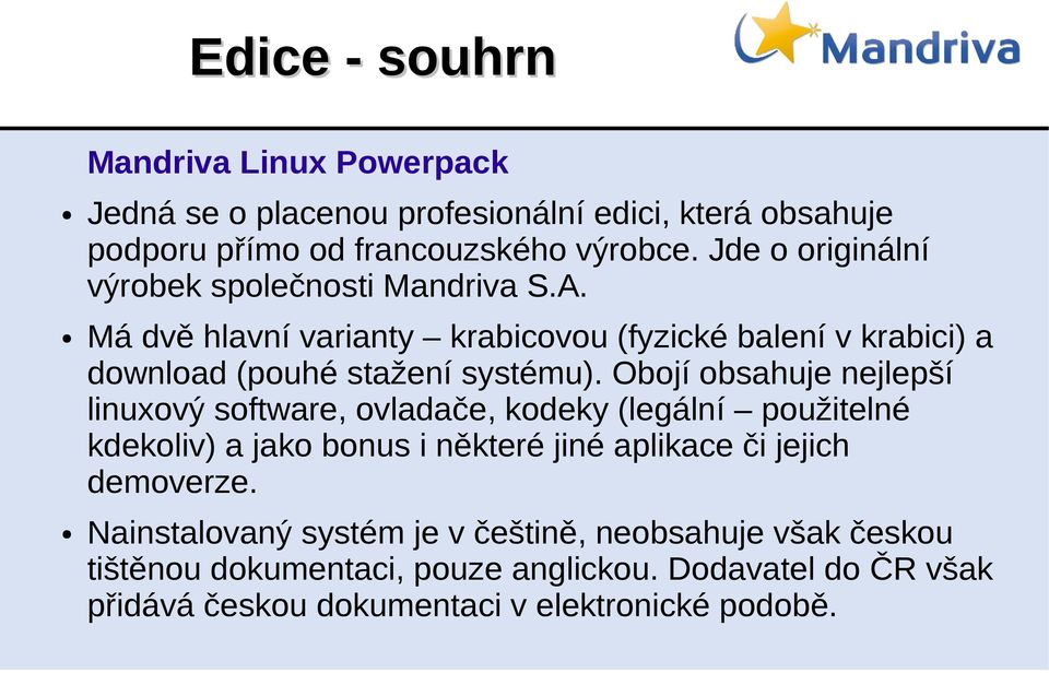 Obojí obsahuje nejlepší linuxový software, ovladače, kodeky (legální použitelné kdekoliv) a jako bonus i některé jiné aplikace či jejich demoverze.