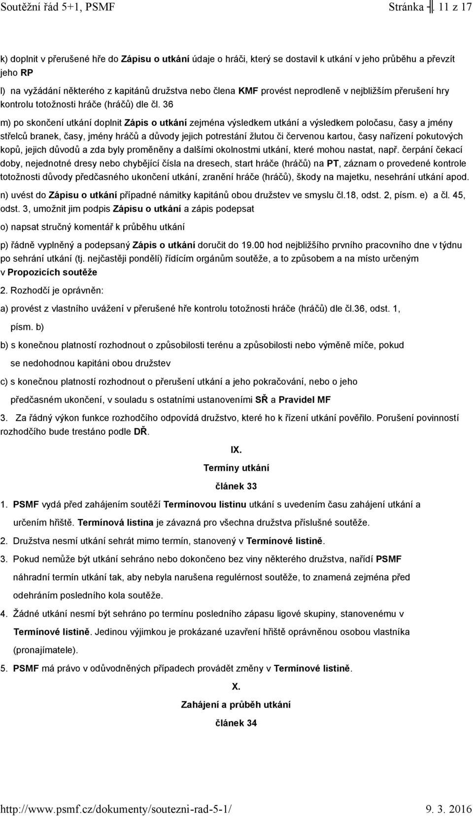 neprodleně v nejbližším přerušení hry kontrolu totožnosti hráče (hráčů) dle čl.