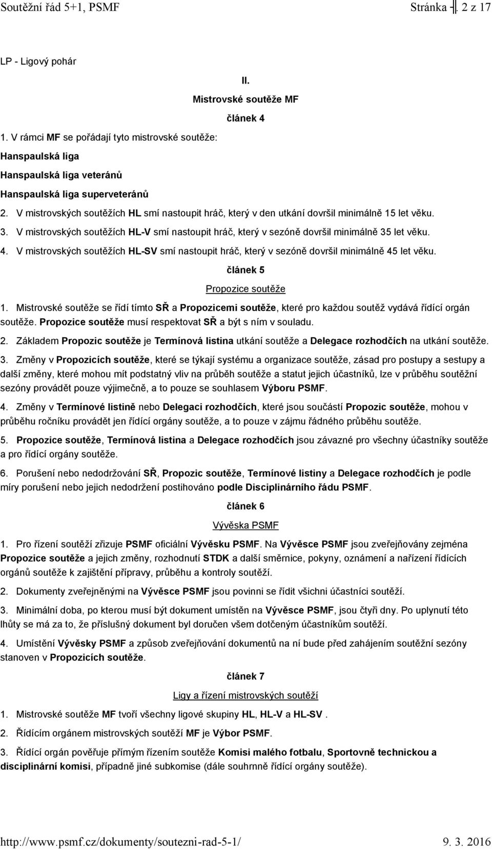 V mistrovských soutěžích HL-SV smí nastoupit hráč, který v sezóně dovršil minimálně 45 let věku. článek 5 Propozice soutěže 1.