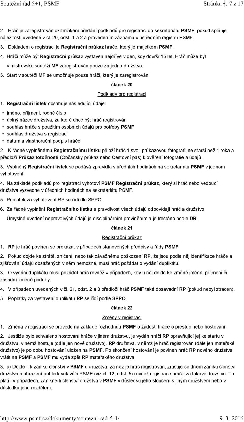 Hráči může být Registrační průkaz vystaven nejdříve v den, kdy dovrší 15 let. Hráč může být v mistrovské soutěži MF zaregistrován pouze za jedno družstvo. 5.