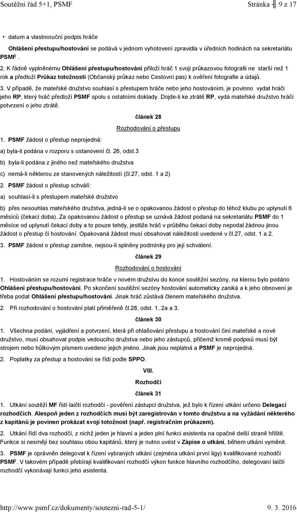 údajů. 3. V případě, že mateřské družstvo souhlasí s přestupem hráče nebo jeho hostováním, je povinno vydat hráči jeho RP, který hráč předloží PSMF spolu s ostatními doklady.