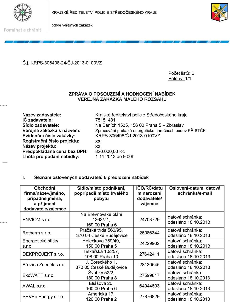 KRPS-306498-24/ČJ-2013-0100VZ Počet listů: 6 Přílohy: 1/1 ZPRÁVA O POSOUZENÍ A HODNOCENÍ NABÍDEK VEŘEJNÁ ZAKÁZKA MALÉHO ROZSAHU Název zadavatele: Krajské ředitelství policie Středočeského kraje IČ