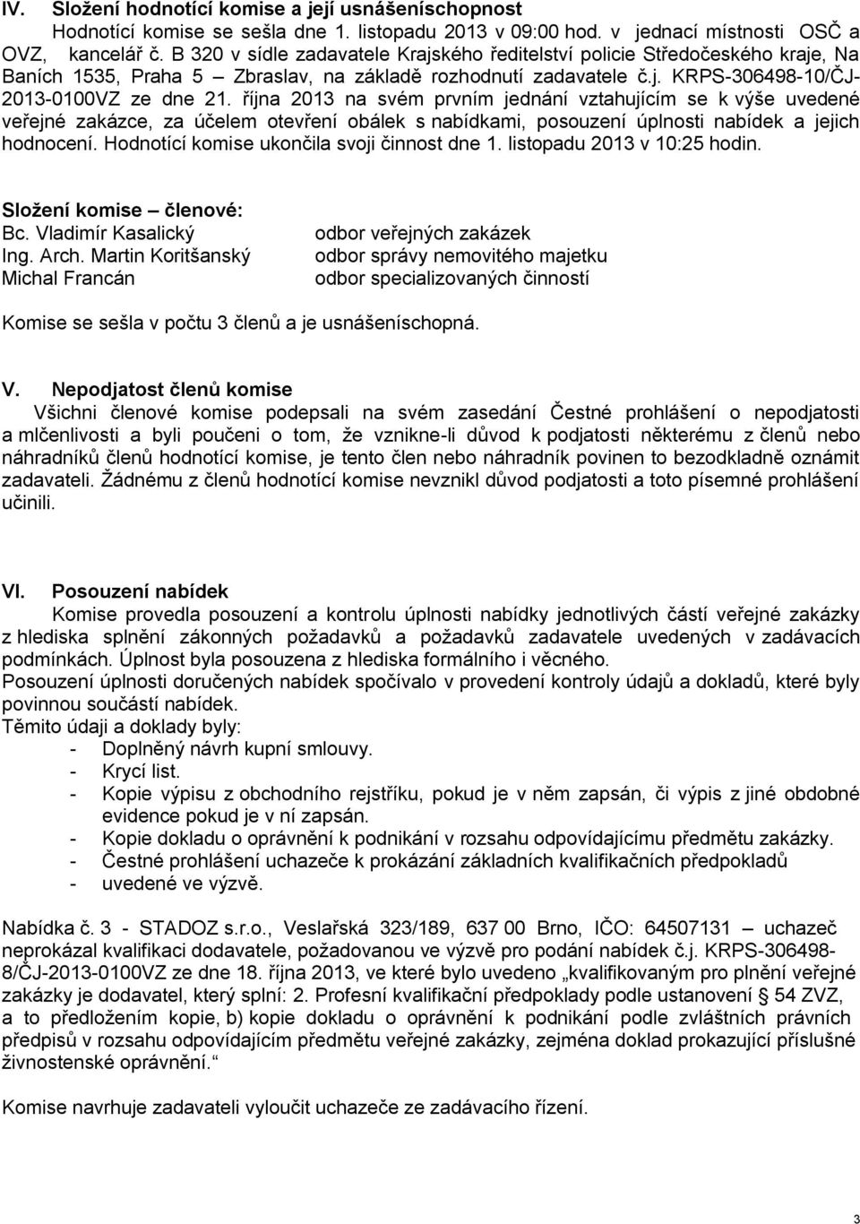 října 2013 na svém prvním jednání vztahujícím se k výše uvedené veřejné zakázce, za účelem otevření obálek s nabídkami, posouzení úplnosti nabídek a jejich hodnocení.