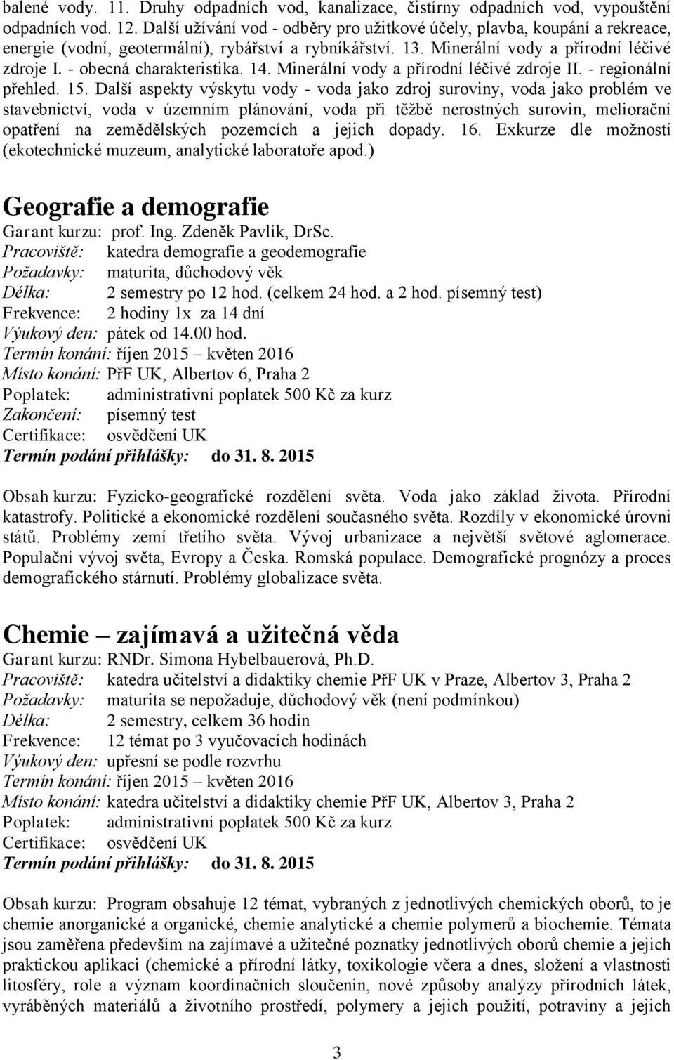 - obecná charakteristika. 14. Minerální vody a přírodní léčivé zdroje II. - regionální přehled. 15.