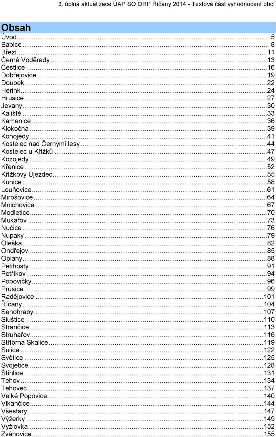 ..61 Mirošovice...64 Mnichovice...67 Modletice...7 Mukařov...73 Nučice...76 Nupaky...79 Oleška...82 Ondřejov...85 Oplany...88 Pětihosty...91 Petříkov...94 Popovičky...96 Prusice...99 Radějovice.