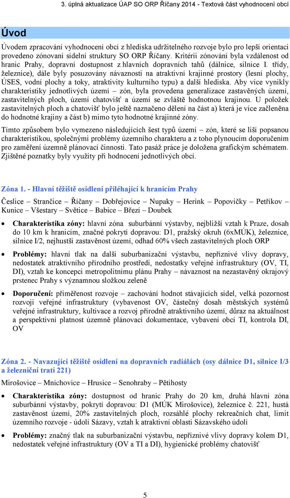 třídy, železnice), dále byly posuzovány návaznosti na atraktivní krajinné prostory (lesní plochy, ÚSES, vodní plochy a toky, atraktivity kulturního typu) a další hlediska.