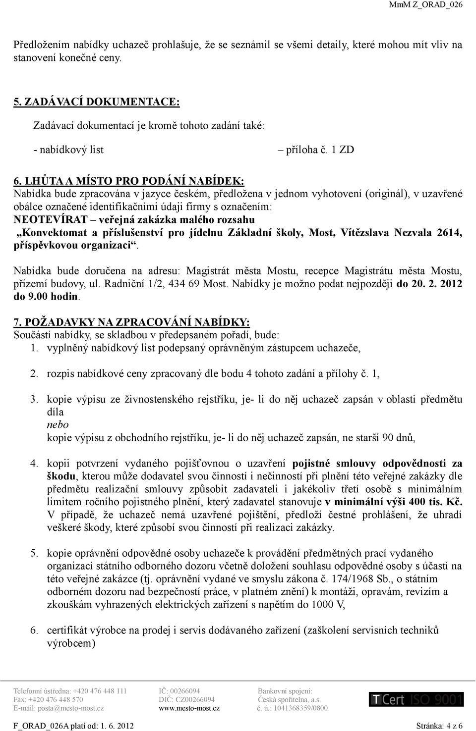 LHŮTA A MÍSTO PRO PODÁNÍ NABÍDEK: Nabídka bude zpracována v jazyce českém, předložena v jednom vyhotovení (originál), v uzavřené obálce označené identifikačními údaji firmy s označením: NEOTEVÍRAT