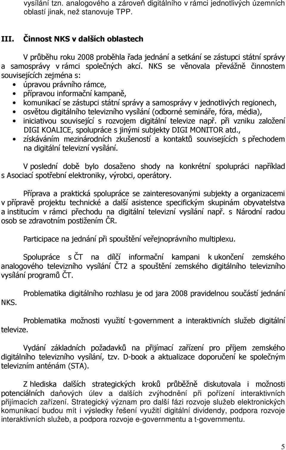 NKS se věnovala převážně činnostem souvisejících zejména s: úpravou právního rámce, přípravou informační kampaně, komunikací se zástupci státní správy a samosprávy v jednotlivých regionech, osvětou