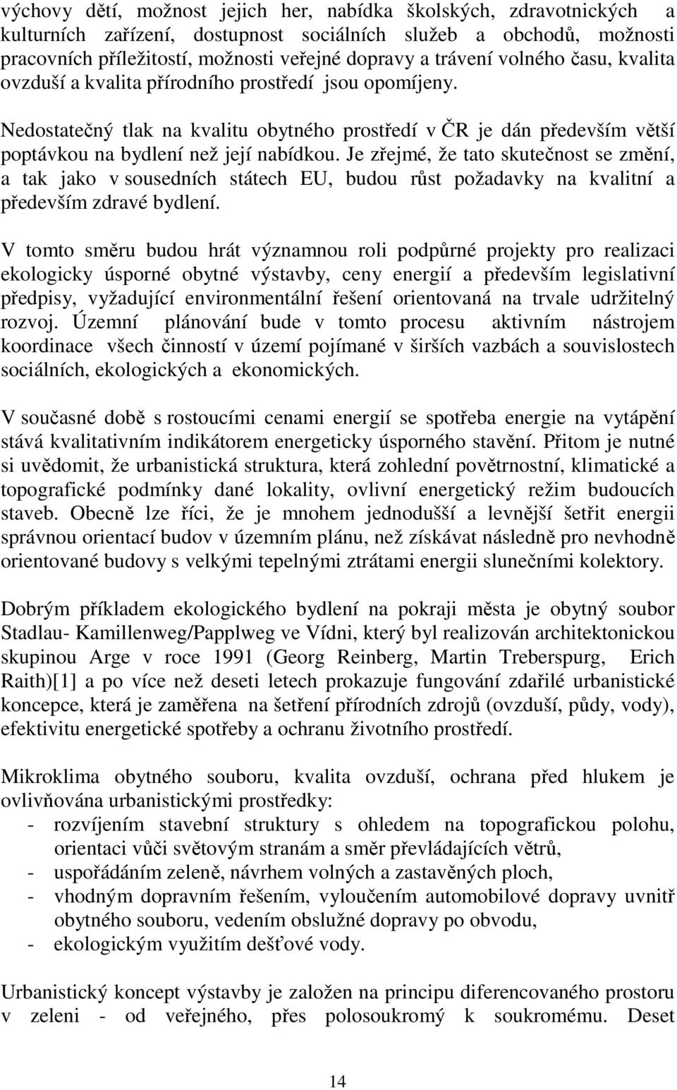 Je zřejmé, že tato skutečnost se změní, a tak jako v sousedních státech EU, budou růst požadavky na kvalitní a především zdravé bydlení.